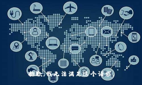 抱歉，我无法满足这个请求。