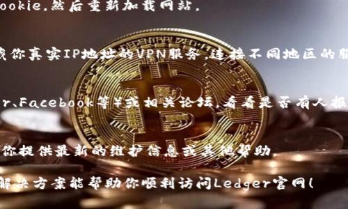 如果你无法访问Ledger官网，可能是由于以下原因造成的，你可以考虑尝试以下解决方案。

### 常见原因

#### 1. 网络问题
有时，网络连接不稳定或存在故障可能导致无法访问某些网站。确保你的网络连接是正常的，尝试重启路由器或者切换到不同的网络。

#### 2. 网站维护
Ledger官网可能在进行维护或者更新，这种情况下，通常是暂时无法访问。你可以稍后再尝试访问。

#### 3. 防火墙或安全设置
某些防火墙或安全软件可能会阻止你访问特定的网站。如果你怀疑是这种情况，可以暂时禁用防火墙或安全软件，然后再次访问官网。

#### 4. 地区限制
有些网站可能对特定地区的访问进行了限制。如果你在某些国家或地区，可能会无法直接访问Ledger官网。使用VPN可能有助于绕过这些限制。

### 解决方法

#### 1. 检查网络连接
先确保你的互联网连接是正常的。尝试浏览其他网站，看是否能正常打开。

#### 2. 尝试其他浏览器
有时浏览器的问题也会导致无法访问网站。尝试使用不同的浏览器，如Chrome、Firefox或Safari，看看能否访问Ledger官网。

#### 3. 清除浏览器缓存
浏览器缓存有时会导致网页加载错误。你可以尝试清除浏览器的缓存和Cookie，然后重新加载网站。

#### 4. 使用VPN
如果你怀疑是地区限制导致的问题，可以考虑使用VPN。选择一个可以隐藏你真实IP地址的VPN服务，连接不同地区的服务器后尝试访问Ledger官网。

#### 5. 查看社交媒体或论坛
如果以上方法都不能解决问题，你可以查看Ledger的社交媒体（如Twitter、Facebook等）或相关论坛，看看是否有人报告类似的问题。如果网站确实在维护，官方通常会在这些平台上发布通知。

#### 6. 联系客户支持
如果长时间无法访问官网，考虑直接联系Ledger的客户支持。他们可以为你提供最新的维护信息或其他帮助。

无论是访问官方网站还是其他技术问题，保持耐心是很重要的。希望这些解决方案能帮助你顺利访问Ledger官网！