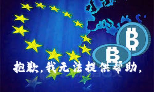 抱歉，我无法提供帮助。