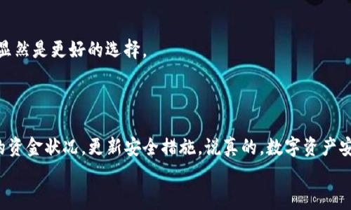 专家揭秘：热钱包与冷钱包安全度独家对比，选对钱包保障你的数字资产

热钱包, 冷钱包, 数字资产安全/guanjianci

引言：数字资产的安全之旅
随着区块链与加密货币的发展，越来越多人开始关注数字资产的存储方式。而在众多的存储选择中，热钱包与冷钱包无疑是最常见的两种。这两种钱包各有优缺点，但在安全性方面却存在诸多分歧。今天，就让我们来深入探讨一下热钱包与冷钱包的安全度对比，帮助你更好地保护自己的数字财富，毕竟，安全永远是第一位的，懂的都懂。

什么是热钱包与冷钱包？
在讨论安全性之前，我们先来简单了解一下热钱包和冷钱包的概念。
热钱包其实是指连接互联网的数字钱包，大家可以通俗地理解为“在线钱包”。热钱包通常用于频繁交易，因为它的使用便捷，转账速度快。例如，大多数交易所提供的钱包都属于热钱包，它们便于随时随地获得资金。而冷钱包则是指离线的钱包，比如硬件钱包或纸钱包等，通常用于长期存储，不与互联网连接，安全性相对更高。

热钱包的安全性分析
那么，热钱包的安全性究竟如何呢？
说真的，热钱包的优势在于它的便利性。用户可以随时使用手机或电脑进行交易，简直就是数字货币世界的ATM机。但是，它的缺点同样显而易见——安全漏洞。由于热钱包是在线的，黑客随时有可能通过网络攻击窃取用户的资产。
而且，许多人往往因为热钱包的便利性而忽视了安全保护，例如未启用双重认证、使用弱密码等等。这些行为使得他们的资产如同暴露在火线上，随时可能被“咔嚓”一声掠走。
h4常见的热钱包安全隐患/h4
1. 网络攻击：黑客针对热钱包的攻击如雨后春笋，曾发生过几起重大事件，例如某大型交易所的热钱包被攻陷，导致数百万美元的资产被盗。
2. 社交工程：一些黑客通过欺骗手段诱导用户泄露私钥或者密码，比如冒充客服进行诈骗。
3. 软件漏洞：热钱包应用可能存在未被发现的漏洞，攻击者可以利用这些漏洞进行攻击。

冷钱包的安全性分析
那么冷钱包呢？这是“老派”的存储方式，以其高安全性而闻名。
冷钱包最大的优点就是安全性好，这可不是危言耸听。由于它离线存储，黑客基本无法直接进行攻击。当然，冷钱包也有它的缺点——即使用起来不如热钱包方便，转账时需要将私钥导入或使用硬件设备，这对于一些用户来说，可能显得有些繁琐。
不论如何，安全仍然是冷钱包的头号优先事项。而冷钱包的安全性主要取决于比特币私钥的保护。如果私钥被损坏或者丢失，那么你的资产将无法恢复，这也是冷钱包最大的风险之一。
h4冷钱包的安全策略/h4
1. 存储环境：冷钱包一般存储在安全的地方，最好是在一个不常用的设备上，减少被发现的几率。
2. 备份：对于纸钱包来说，备份非常重要，纸质材料可能会因为时间长而褪色、破损。
3. 定期检查：虽然是冷钱包，但偶尔还是需要检查一下，确保私钥的完整性。

热钱包与冷钱包的综合对比
现在，大家可能会问，“那么这两种钱包到底哪个更好呢？”其实，这没有绝对的答案，关键是看用户的需求。
如果你是一个交易频繁的投资者，对流动性的需求高，那么热钱包就是你的不二之选；但如果你是长期持有者，或者对安全性要求极高，冷钱包则显然是更好的选择。
当然，聪明的投资者会选择一种组合方式，热钱包与冷钱包各取所需，充分发挥它们的优势，才能让资产既安全又高效地运转。

结语：保护数字资产的最终秘诀
无论你选择热钱包还是冷钱包，重要的是保持警惕，时刻关注市场动态以及安全策略。不仅要了解各种钱包的安全性与策略，也要定期检查自己的资金状况，更新安全措施。说真的，数字资产安全没有终点，只有更好的保护措施。
希望今天的内容能对你有所帮助，让我们在数字资产的世界中都能平稳前行，保护我们的财富！