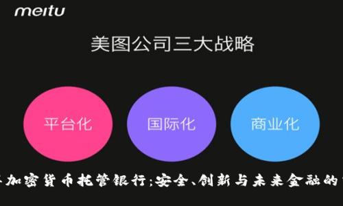迪拜加密货币托管银行：安全、创新与未来金融的交汇