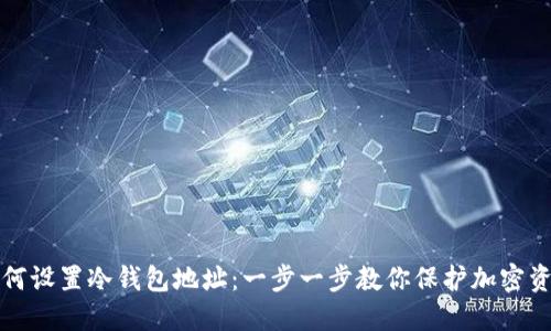 如何设置冷钱包地址：一步一步教你保护加密资产