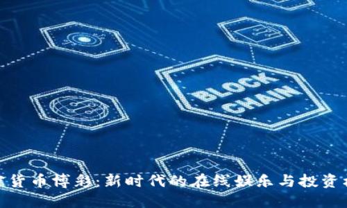 加密货币博彩：新时代的在线娱乐与投资机会