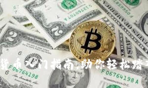 全面解析：加密货币入门指南，助你轻松踏入数字货币世界