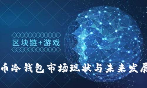 比特币冷钱包市场现状与未来发展分析