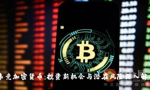韦竞加密货币：投资新机会与潜在风险深入解析