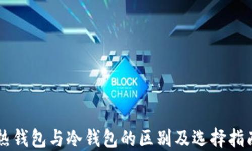 
热钱包与冷钱包的区别及选择指南