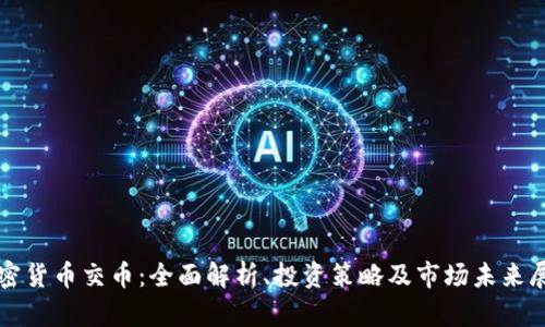 加密货币交币：全面解析、投资策略及市场未来展望