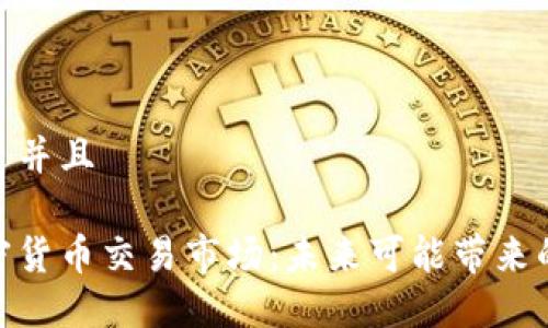 思考一个贴近并且

腾讯进军加密货币交易市场：未来可能带来的影响与机会