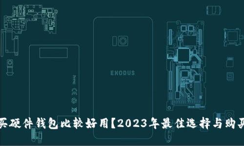 哪里买硬件钱包比较好用？2023年最佳选择与购买指南