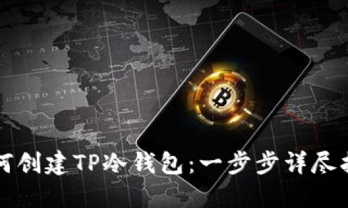 如何创建TP冷钱包：一步步详尽指南
