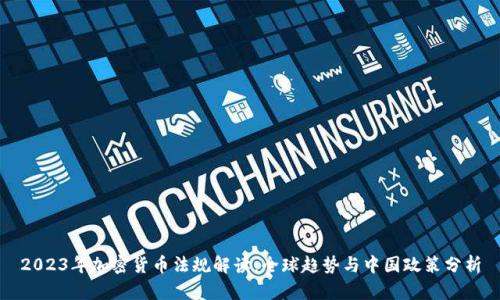 2023年加密货币法规解读：全球趋势与中国政策分析