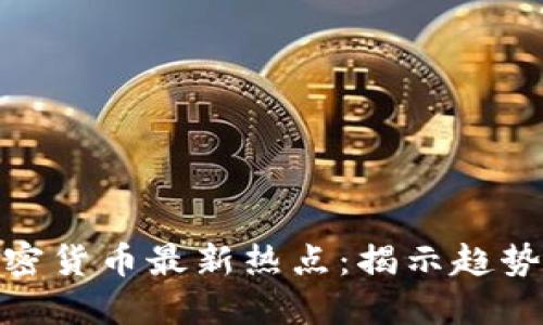 全球加密货币最新热点：揭示趋势与机会